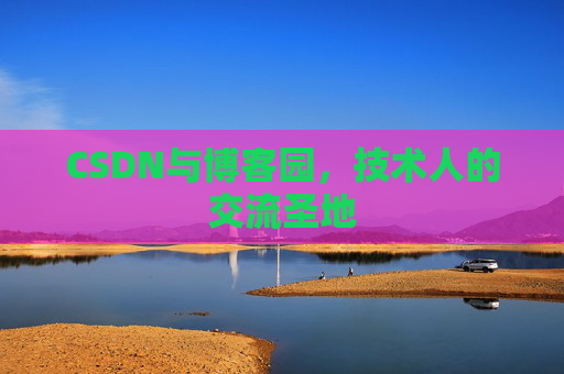 CSDN与博客园，技术人的交流圣地